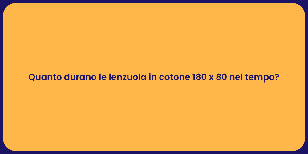 Quanto durano le lenzuola in cotone 180 x 80 nel tempo?