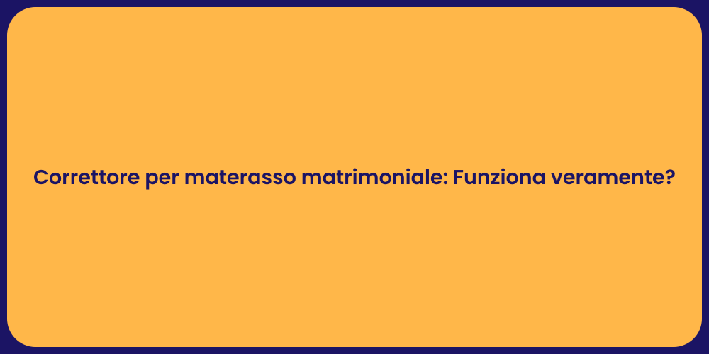 Correttore per materasso matrimoniale: Funziona veramente?