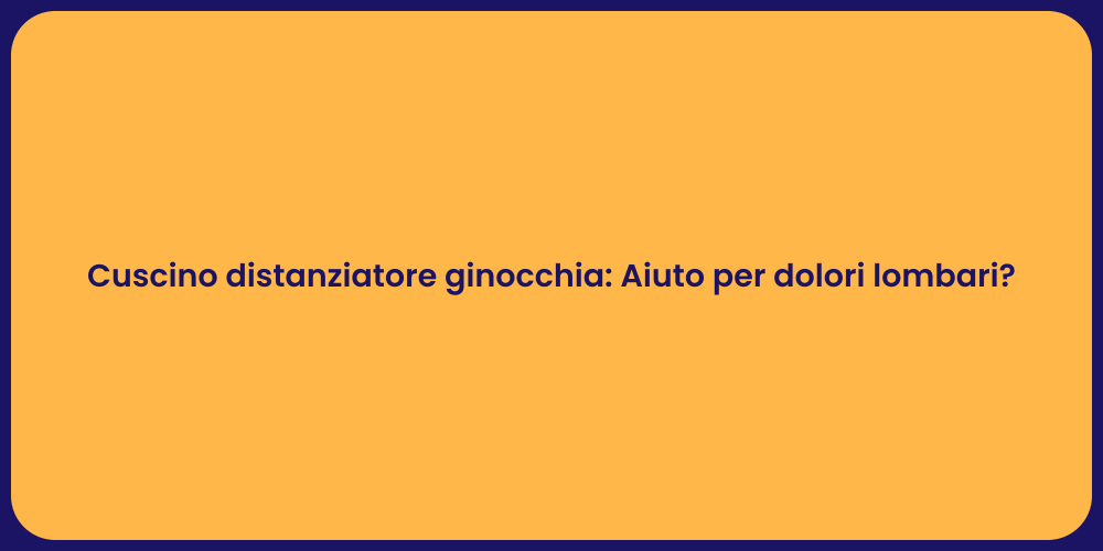 Cuscino distanziatore ginocchia: Aiuto per dolori lombari?