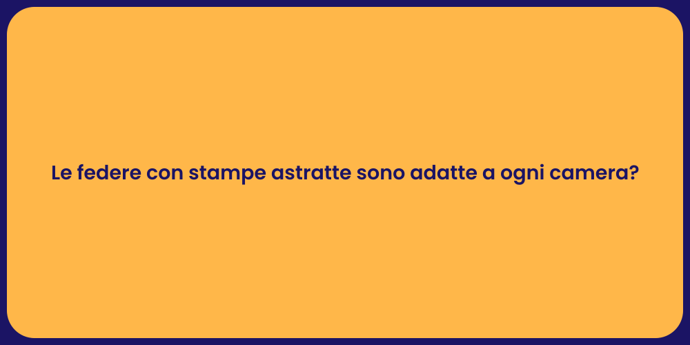 Le federe con stampe astratte sono adatte a ogni camera?