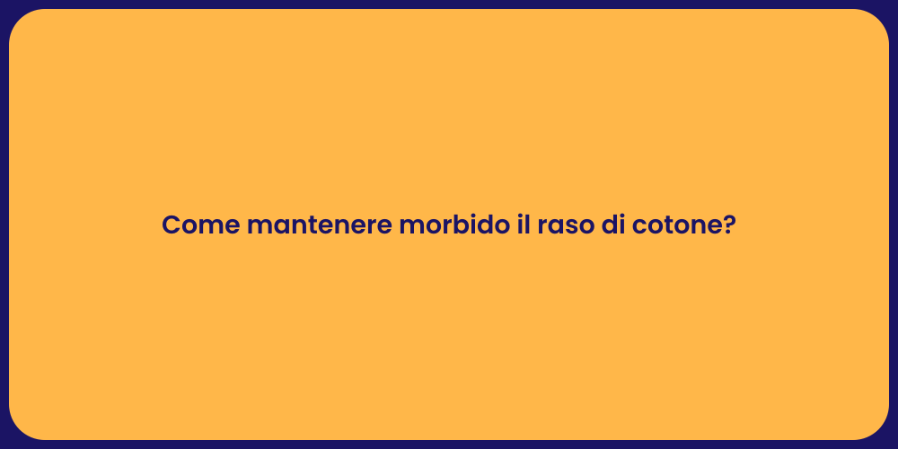 Come mantenere morbido il raso di cotone?