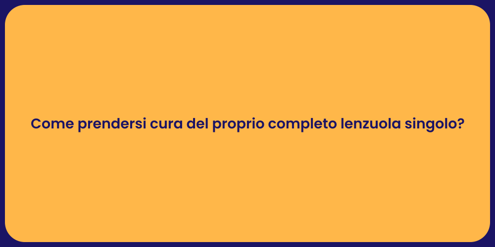 Come prendersi cura del proprio completo lenzuola singolo?