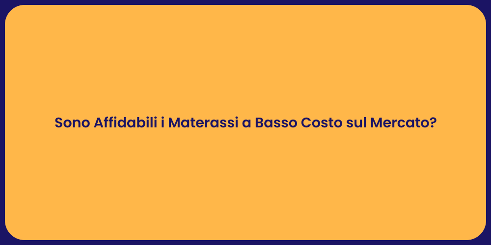 Sono Affidabili i Materassi a Basso Costo sul Mercato?