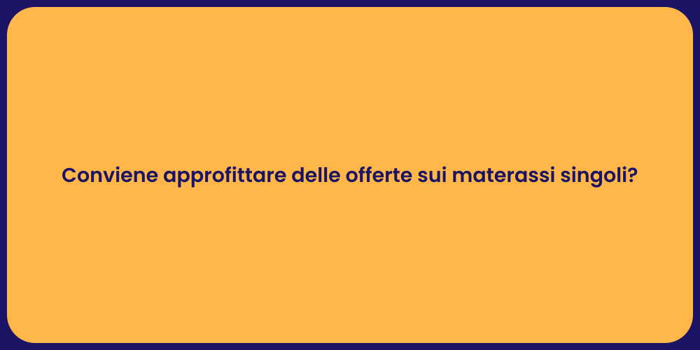 Conviene approfittare delle offerte sui materassi singoli?