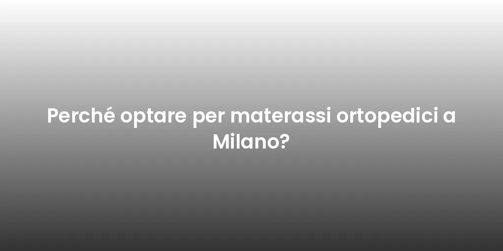 Perché optare per materassi ortopedici a Milano?