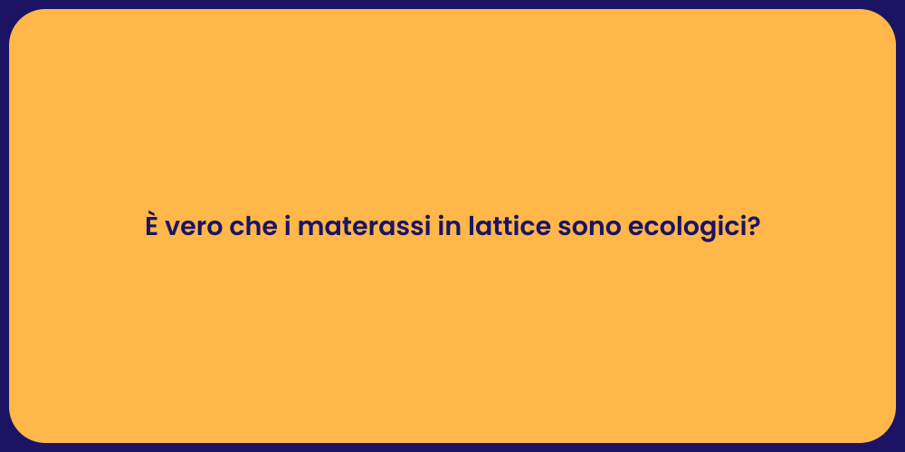 È vero che i materassi in lattice sono ecologici?