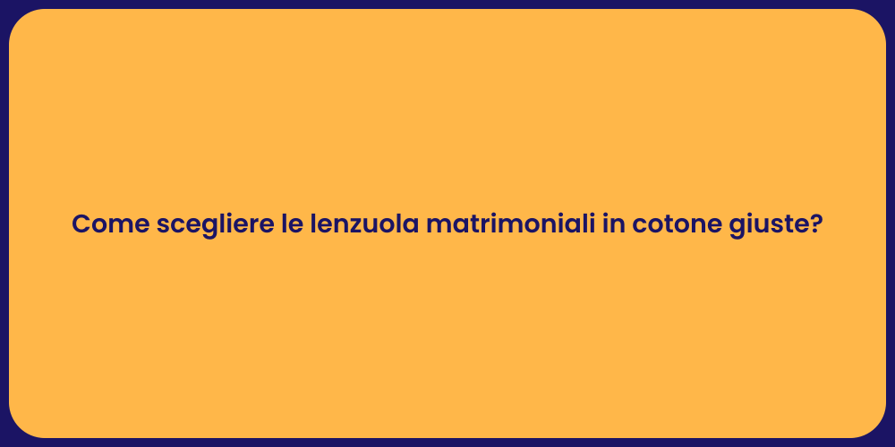 Come scegliere le lenzuola matrimoniali in cotone giuste?