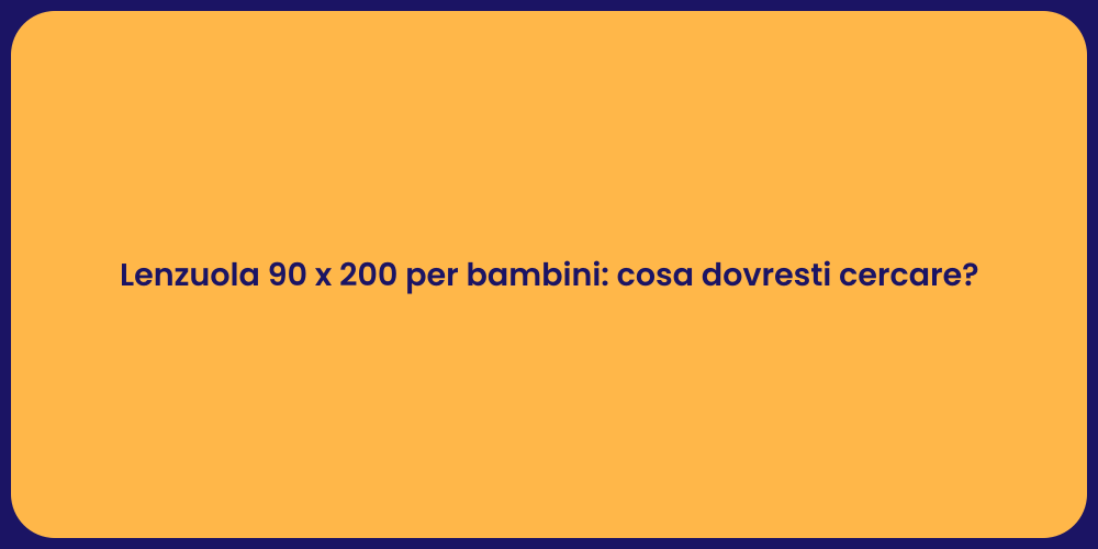 Lenzuola 90 x 200 per bambini: cosa dovresti cercare?