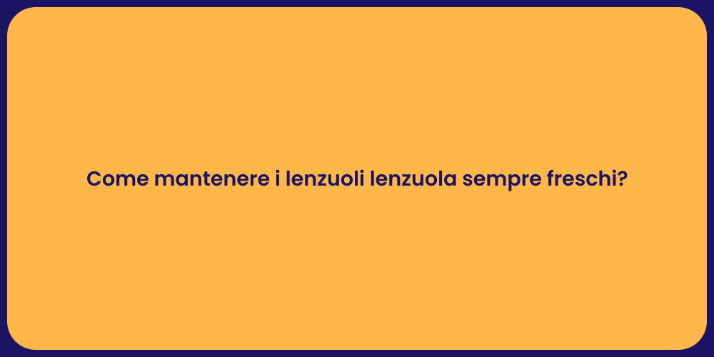 Come mantenere i lenzuoli lenzuola sempre freschi?