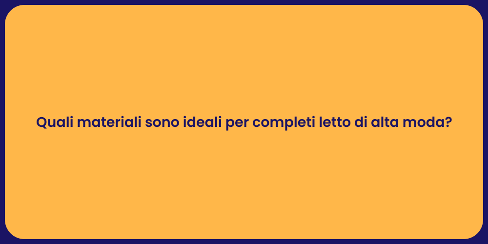 Quali materiali sono ideali per completi letto di alta moda?