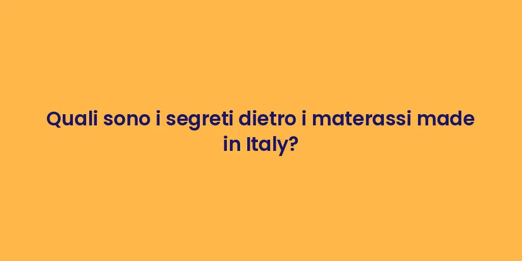 Quali sono i segreti dietro i materassi made in Italy?