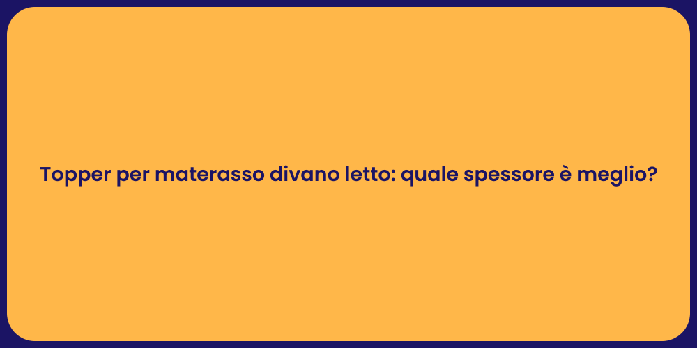 Topper per materasso divano letto: quale spessore è meglio?