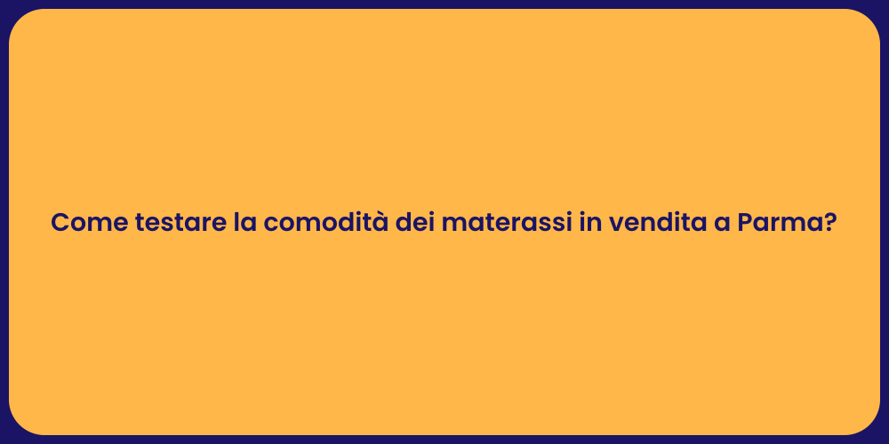 Come testare la comodità dei materassi in vendita a Parma?