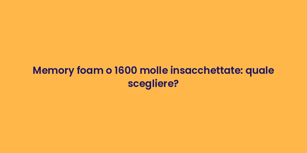 Memory foam o 1600 molle insacchettate: quale scegliere?