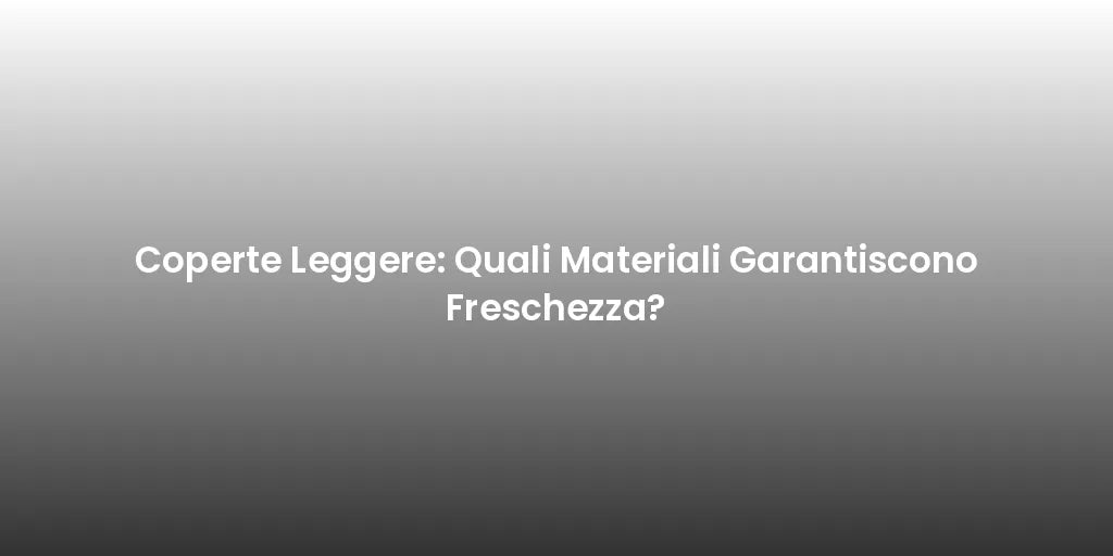 Coperte Leggere: Quali Materiali Garantiscono Freschezza?