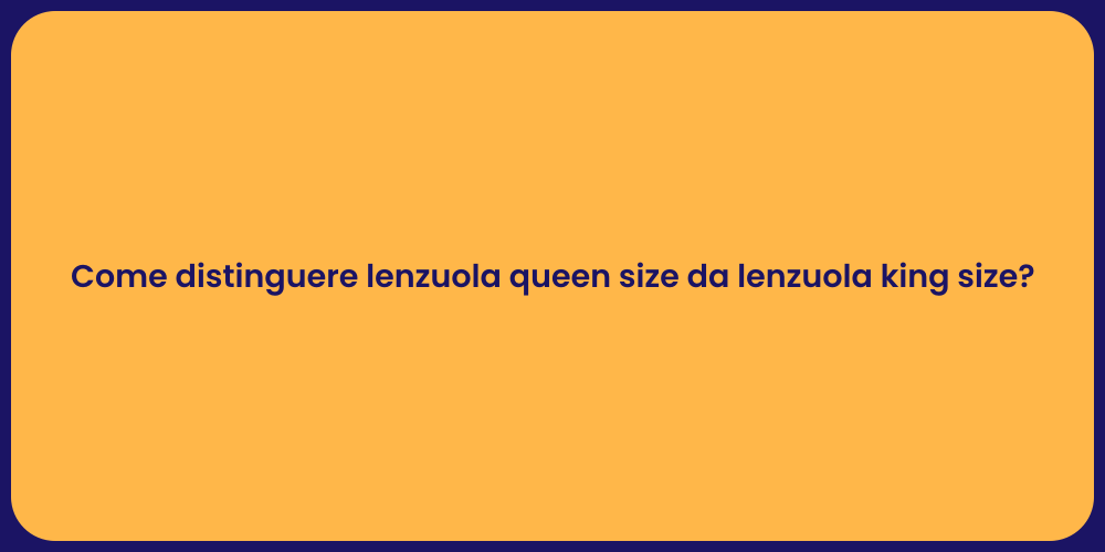 Come distinguere lenzuola queen size da lenzuola king size?