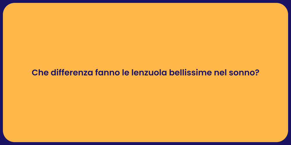 Che differenza fanno le lenzuola bellissime nel sonno?