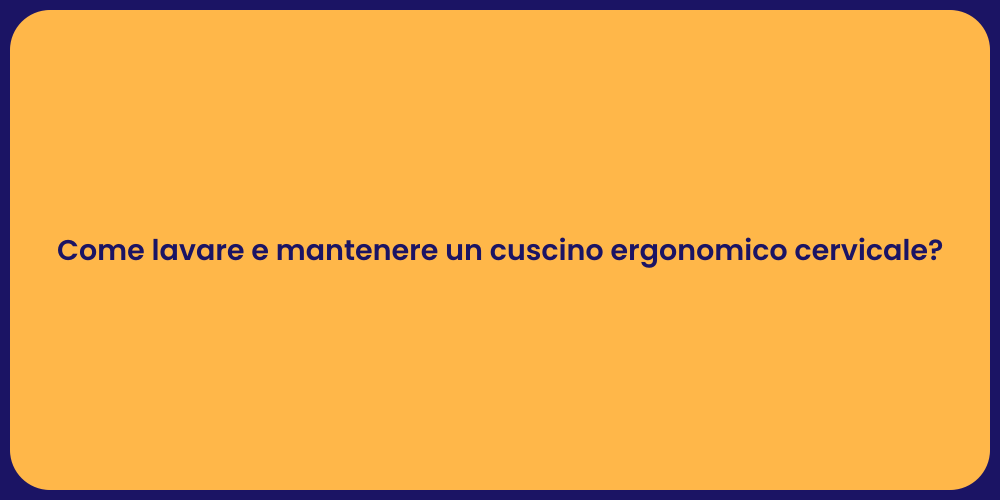 Come lavare e mantenere un cuscino ergonomico cervicale?