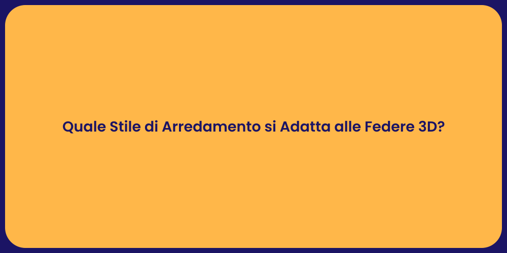 Quale Stile di Arredamento si Adatta alle Federe 3D?