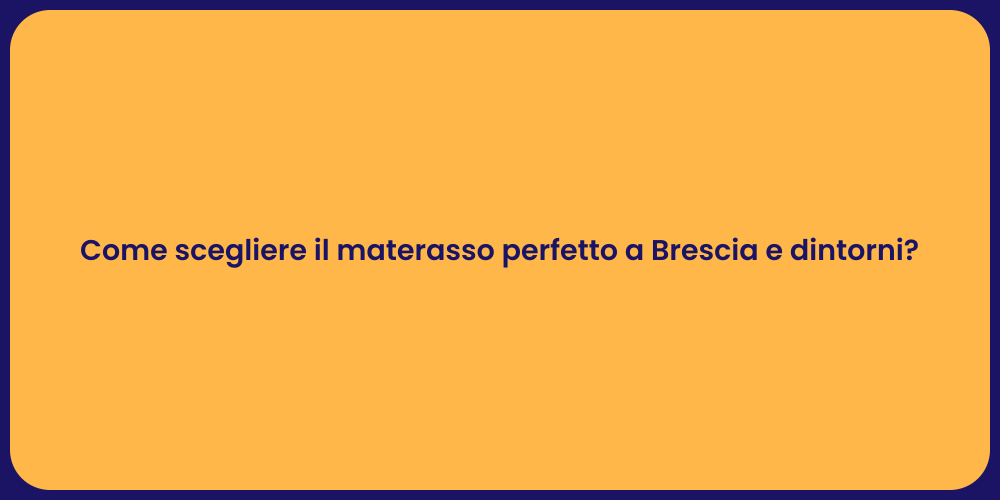 Come scegliere il materasso perfetto a Brescia e dintorni?