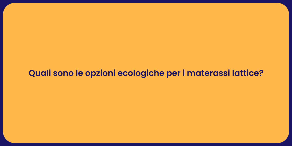 Quali sono le opzioni ecologiche per i materassi lattice?