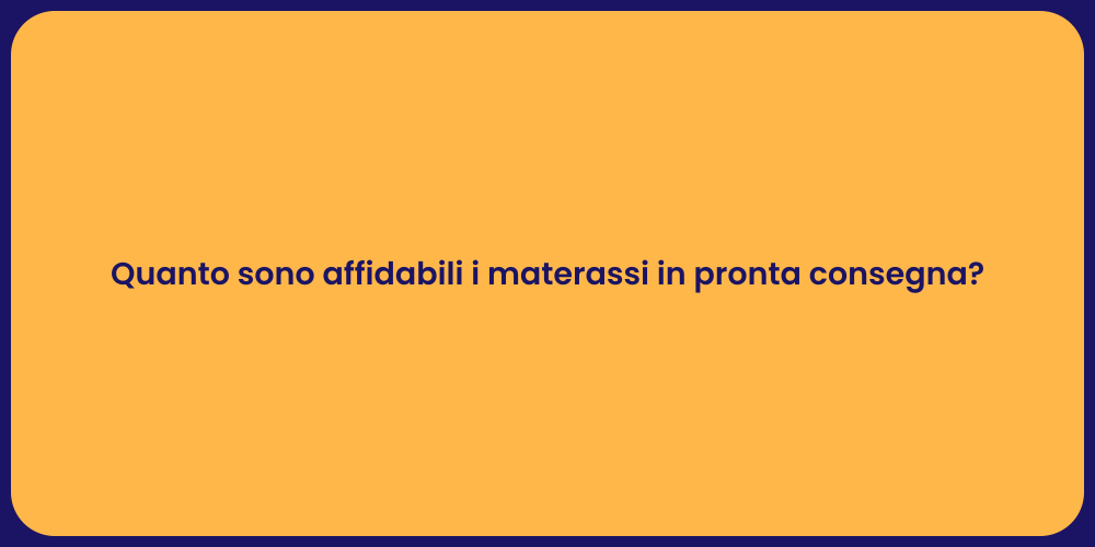 Quanto sono affidabili i materassi in pronta consegna?