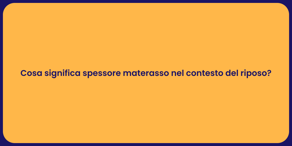 Cosa significa spessore materasso nel contesto del riposo?