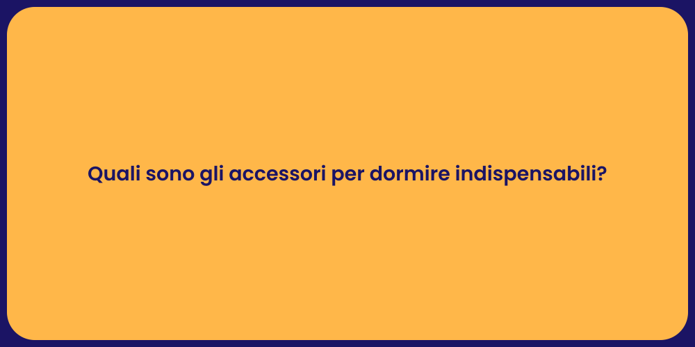 Quali sono gli accessori per dormire indispensabili?