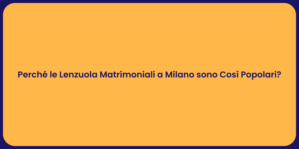 Perché le Lenzuola Matrimoniali a Milano sono Così Popolari?