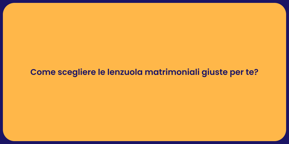 Come scegliere le lenzuola matrimoniali giuste per te?