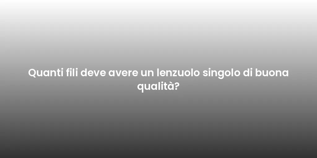 Quanti fili deve avere un lenzuolo singolo di buona qualità?