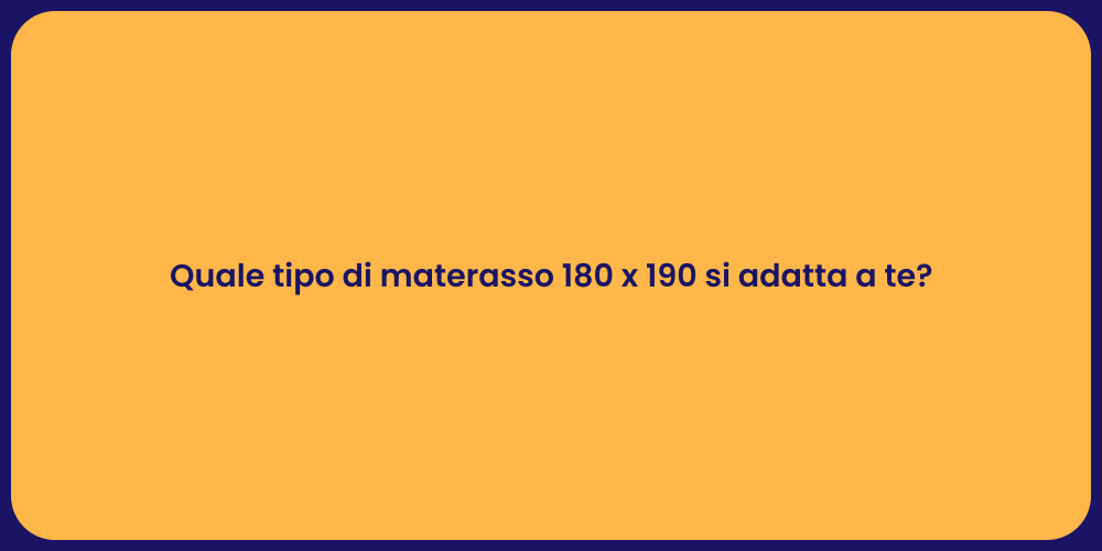 Quale tipo di materasso 180 x 190 si adatta a te?
