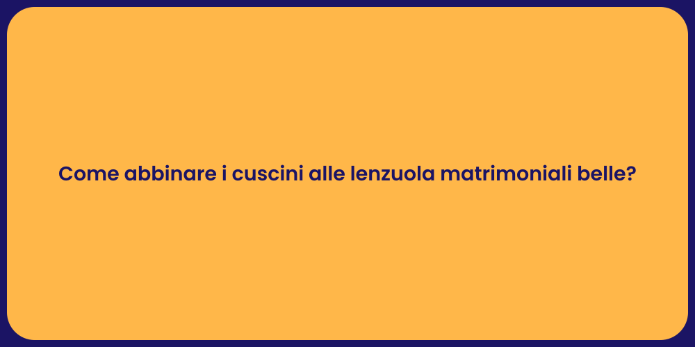 Come abbinare i cuscini alle lenzuola matrimoniali belle?