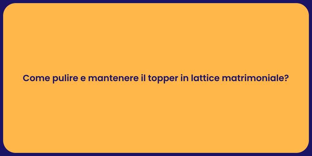 Come pulire e mantenere il topper in lattice matrimoniale?