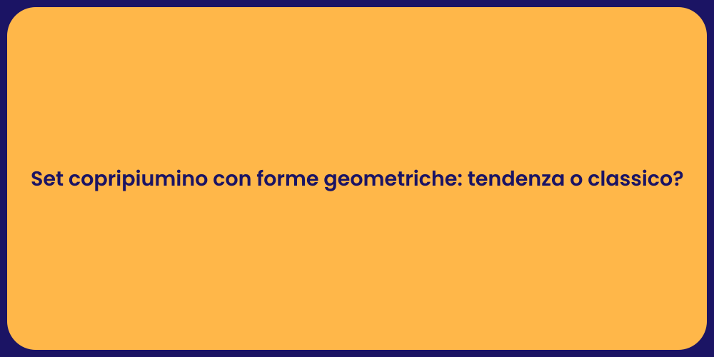 Set copripiumino con forme geometriche: tendenza o classico?