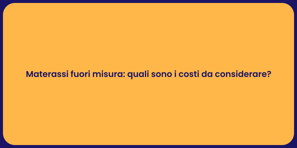 Materassi fuori misura: quali sono i costi da considerare?