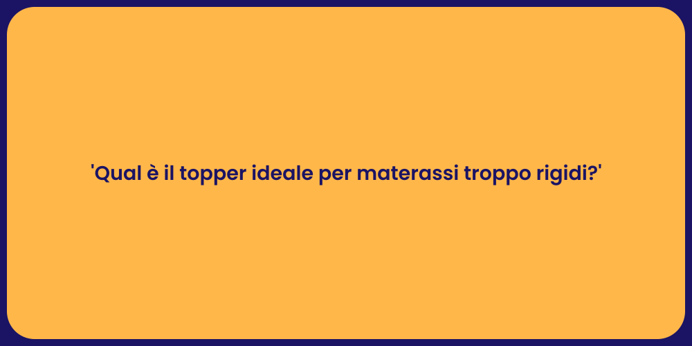 'Qual è il topper ideale per materassi troppo rigidi?'