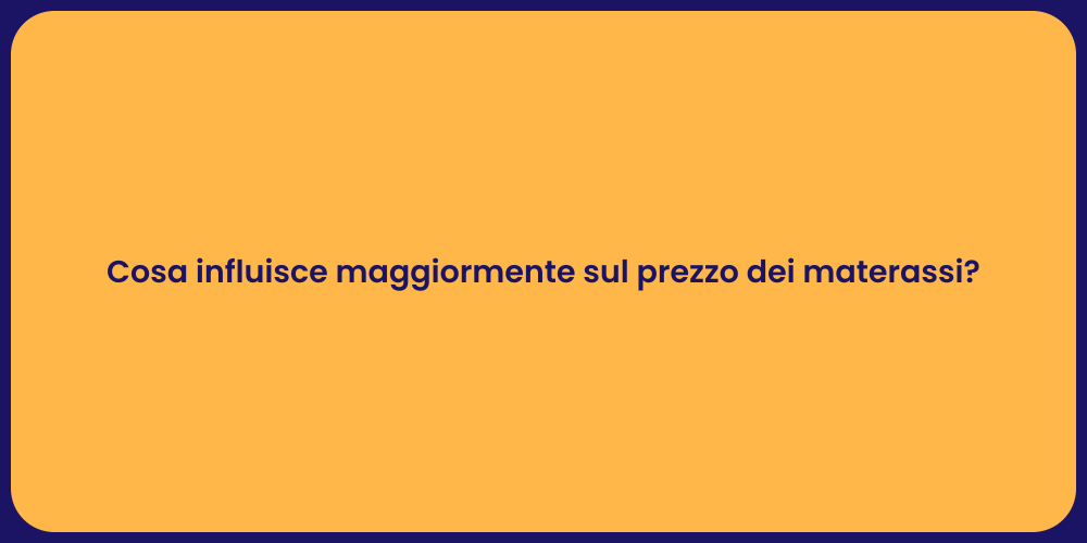 Cosa influisce maggiormente sul prezzo dei materassi?