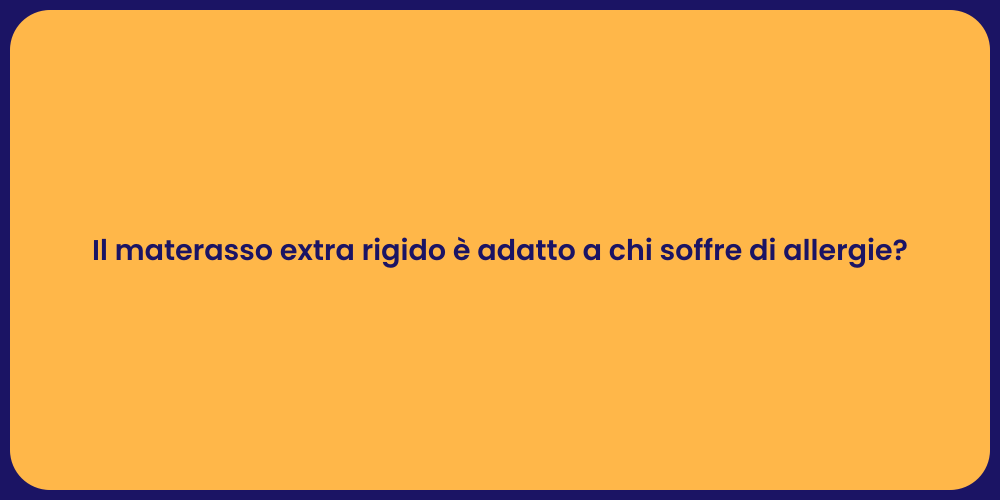 Il materasso extra rigido è adatto a chi soffre di allergie?
