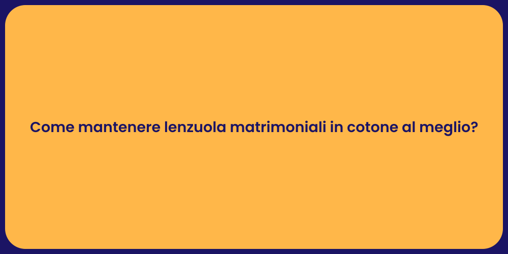 Come mantenere lenzuola matrimoniali in cotone al meglio?