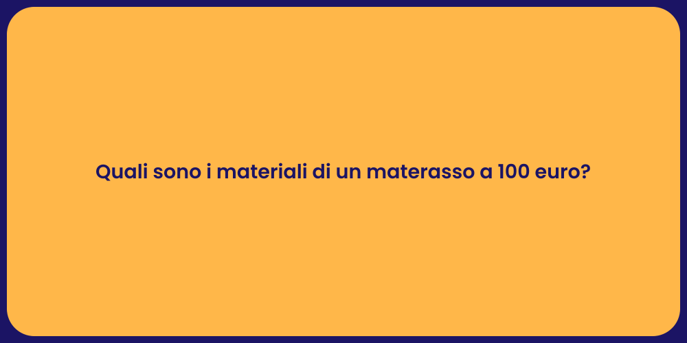 Quali sono i materiali di un materasso a 100 euro?