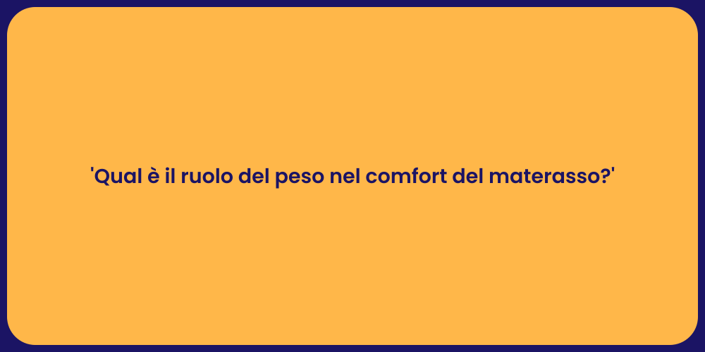 'Qual è il ruolo del peso nel comfort del materasso?'