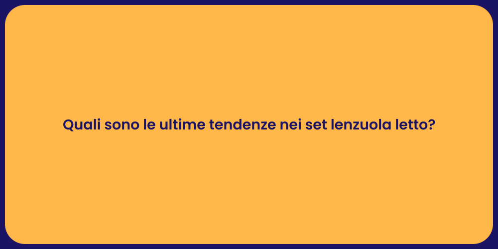 Quali sono le ultime tendenze nei set lenzuola letto?