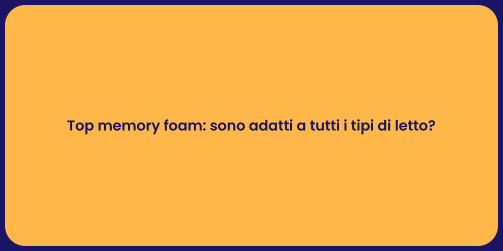Top memory foam: sono adatti a tutti i tipi di letto?