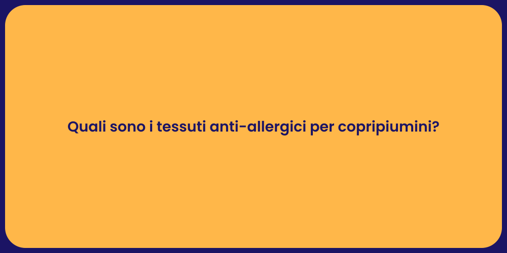 Quali sono i tessuti anti-allergici per copripiumini?