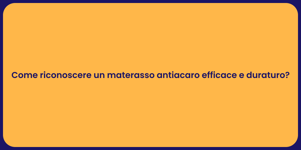 Come riconoscere un materasso antiacaro efficace e duraturo?