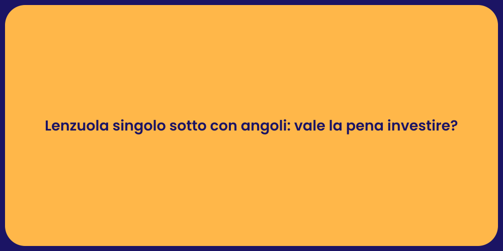 Lenzuola singolo sotto con angoli: vale la pena investire?