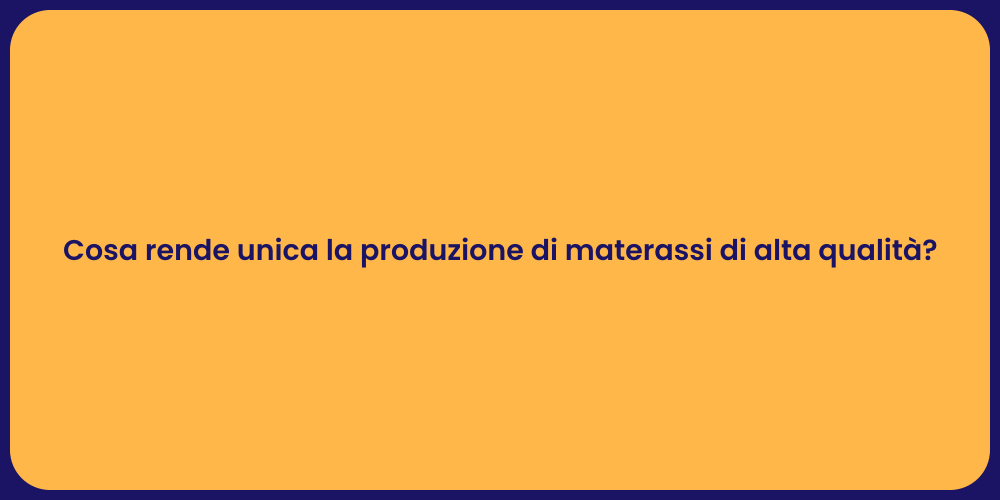 Cosa rende unica la produzione di materassi di alta qualità?