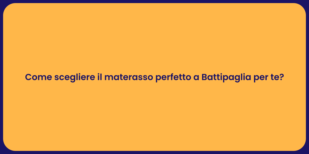 Come scegliere il materasso perfetto a Battipaglia per te?