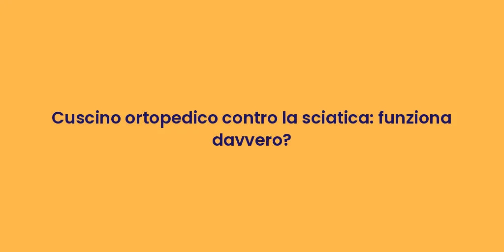 Cuscino ortopedico contro la sciatica: funziona davvero?